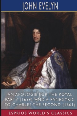 Apologie for the Royal Party (1659), and A Panegyric to Charles the Second (1661) (Esprios Classics)