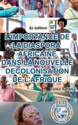 L'IMPORTANCE DE LA DIASPORA AFRICAINE DANS LA NOUVELLE DECOLONISATION DE L'AFRIQUE - Celso Salles - 2e �dition