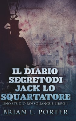 Diario Segreto Di Jack Lo Squartatore (Uno Studio Rosso Sangue Libro 1)