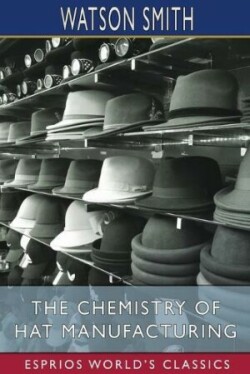 Chemistry of Hat Manufacturing (Esprios Classics)