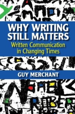 Why Writing Still Matters Written Communication in Changing Times