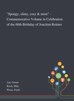 "Spongy, Slimy, Cosy & More" - Commemorative Volume in Celebration of the 60th Birthday of Joachim Reitner