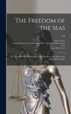Freedom of the Seas; or, The Right Which Belongs to the Dutch to Take Part in the East Indian Trade;; 1916