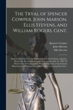 Tryal of Spencer Cowper, John Marson, Ellis Stevens, and William Rogers, Gent. [electronic Resource]