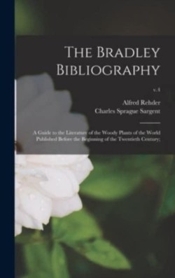 Bradley Bibliography; a Guide to the Literature of the Woody Plants of the World Published Before th