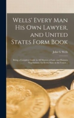 Wells' Every Man His Own Lawyer, and United States Form Book