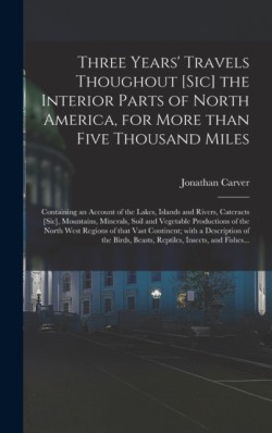 Three Years' Travels Thoughout [sic] the Interior Parts of North America, for More Than Five Thousand Miles [microform]