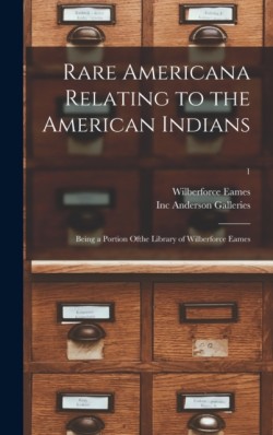 Rare Americana Relating to the American Indians Being a Portion Ofthe Library of Wilberforce Eames; 1