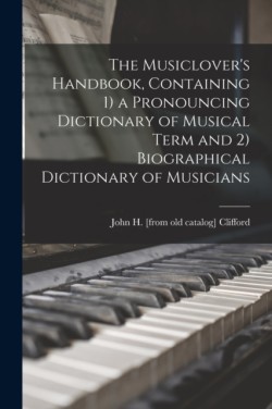 Musiclover's Handbook, Containing 1) a Pronouncing Dictionary of Musical Term and 2) Biographical Dictionary of Musicians