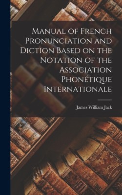 Manual of French Pronunciation and Diction Based on the Notation of the Association Phonétique Internationale