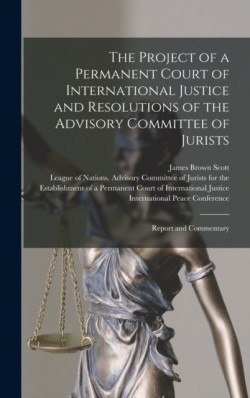 Project of a Permanent Court of International Justice and Resolutions of the Advisory Committee of Jurists