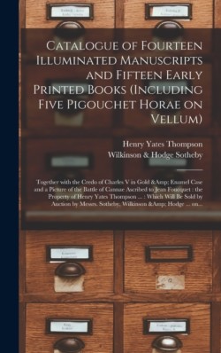 Catalogue of Fourteen Illuminated Manuscripts and Fifteen Early Printed Books (including Five Pigouchet Horae on Vellum) Together With the Credo of Charles V in Gold & Enamel Case and a Picture of the Battle of Cannae Ascribed to Jean Foucquet: ...