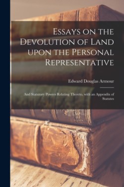 Essays on the Devolution of Land Upon the Personal Representative [microform]