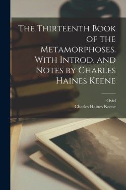 Thirteenth Book of the Metamorphoses. With Introd. and Notes by Charles Haines Keene