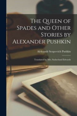 Queen of Spades and Other Stories by Alexander Pushkin; Translated by Mrs. Sutherland Edwards