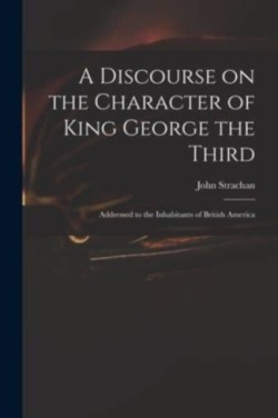 Discourse on the Character of King George the Third [microform]