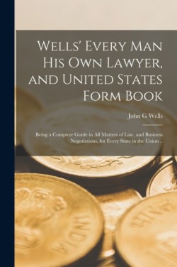 Wells' Every Man His Own Lawyer, and United States Form Book