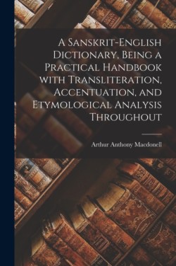 Sanskrit-English Dictionary, Being a Practical Handbook With Transliteration, Accentuation, and Etymological Analysis Throughout