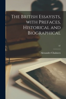 British Essayists, With Prefaces, Historical and Biographical; 37