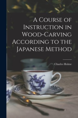 Course of Instruction in Wood-carving According to the Japanese Method