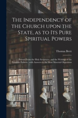 Independency of the Church Upon the State, as to Its Pure Spiritual Powers