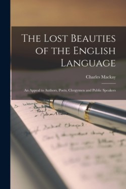 Lost Beauties of the English Language an Appeal to Authors, Poets, Clergymen and Public Speakers