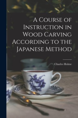 Course of Instruction in Wood Carving According to the Japanese Method