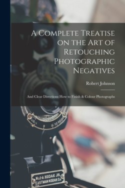 Complete Treatise on the Art of Retouching Photographic Negatives