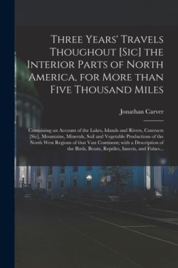 Three Years' Travels Thoughout [sic] the Interior Parts of North America, for More Than Five Thousand Miles [microform]