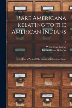 Rare Americana Relating to the American Indians Being a Portion Ofthe Library of Wilberforce Eames; 1