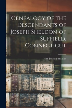 Genealogy of the Descendants of Joseph Sheldon of Suffield, Connecticut