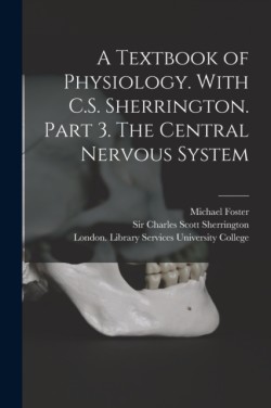 Textbook of Physiology. With C.S. Sherrington. Part 3. The Central Nervous System [electronic Resource]