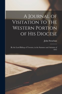 Journal of Visitation to the Western Portion of His Diocese [microform]