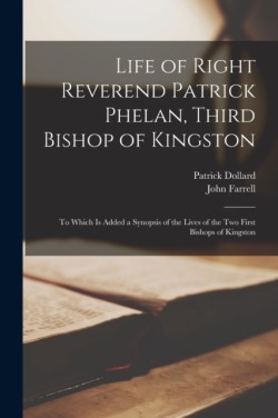 Life of Right Reverend Patrick Phelan, Third Bishop of Kingston [microform]