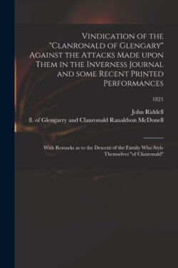 Vindication of the "Clanronald of Glengary" Against the Attacks Made Upon Them in the Inverness Journal and Some Recent Printed Performances