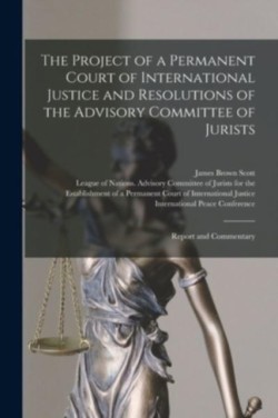 Project of a Permanent Court of International Justice and Resolutions of the Advisory Committee of Jurists