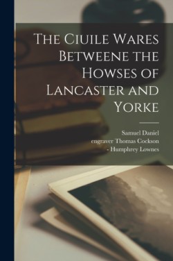 Ciuile Wares Betweene the Howses of Lancaster and Yorke