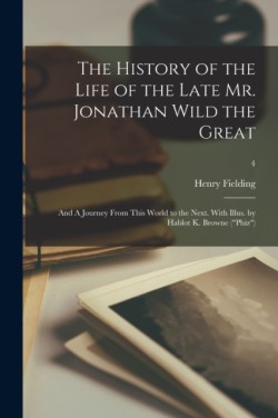 History of the Life of the Late Mr. Jonathan Wild the Great; and A Journey From This World to the Next. With Illus. by Hablot K. Browne ("Phiz"); 4