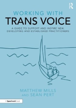 Working with Trans Voice A Guide to Support and Inspire New, Developing and Established Practitioners