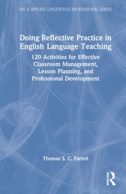 Doing Reflective Practice in English Language Teaching 120 Activities for Effective Classroom Management, Lesson Planning, and Professional Development