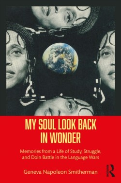 My Soul Look Back in Wonder Memories from a Life of Study, Struggle, and Doin Battle in the Language Wars