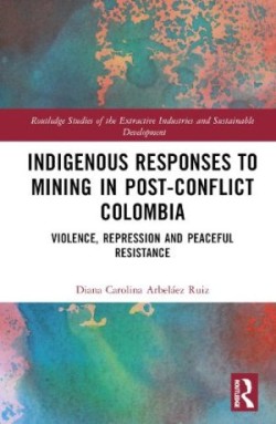 Indigenous Responses to Mining in Post-Conflict Colombia