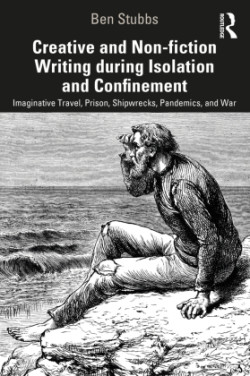 Creative and Non-fiction Writing during Isolation and Confinement Imaginative Travel, Prison, Shipwrecks, Pandemics, and War