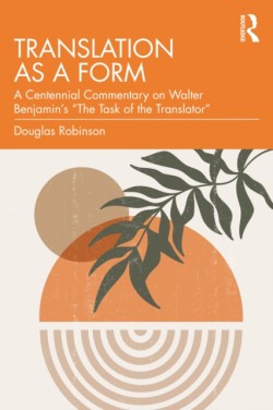 Translation as a Form A Centennial Commentary on Walter Benjamin’s “The Task of the Translator”