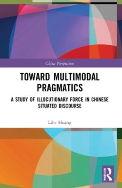 Toward Multimodal Pragmatics A Study of Illocutionary Force in Chinese Situated Discourse