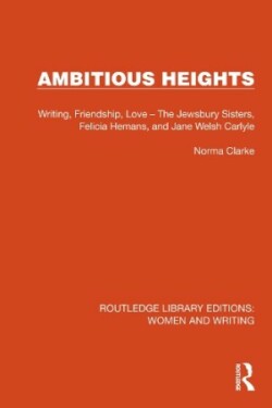 Ambitious Heights Writing, Friendship, Love – The Jewsbury Sisters, Felicia Hemans, and Jane Welsh Carlyle