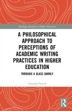 Philosophical Approach to Perceptions of Academic Writing Practices in Higher Education Through a Glass Darkly