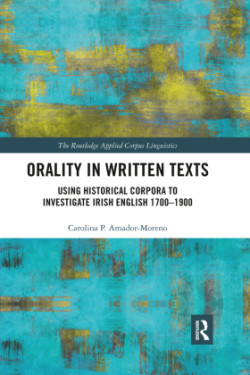 Orality in Written Texts Using Historical Corpora to Investigate Irish English 1700-1900