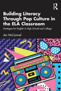 Building Literacy Through Pop Culture in the ELA Classroom Strategies for English in High School and College