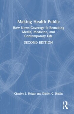 Making Health Public How News Coverage Is Remaking Media, Medicine, and Contemporary Life